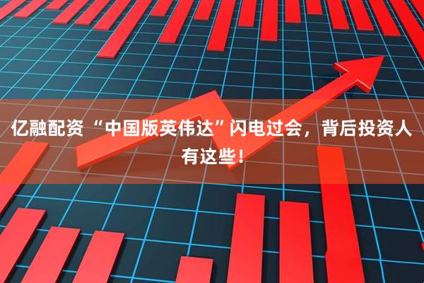 亿融配资 “中国版英伟达”闪电过会，背后投资人有这些！